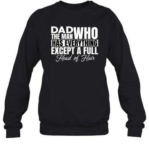 Dad The Man Who Has Everything Except A Full Head Of Hair Sweatshirt