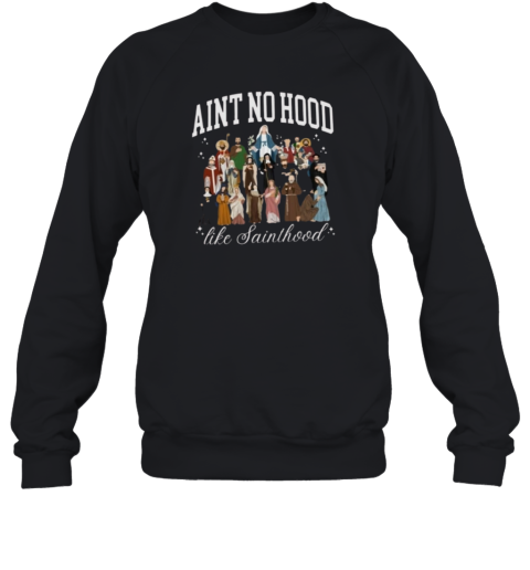 Aint No Hood Like Sainthood Sweatshirt