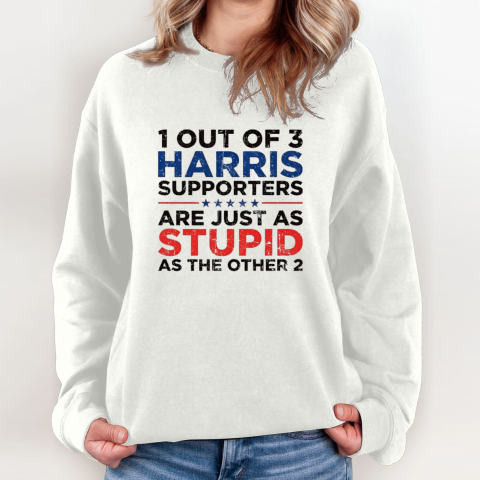 1 Out Of 3 Harris Supporters Are Just As Stupid As The Other 2 Sweatshirt