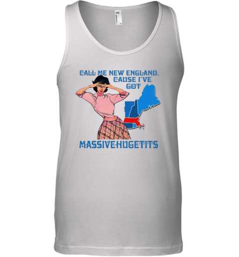 Call Me New England Cause I Got Massivehugetits Tank Top