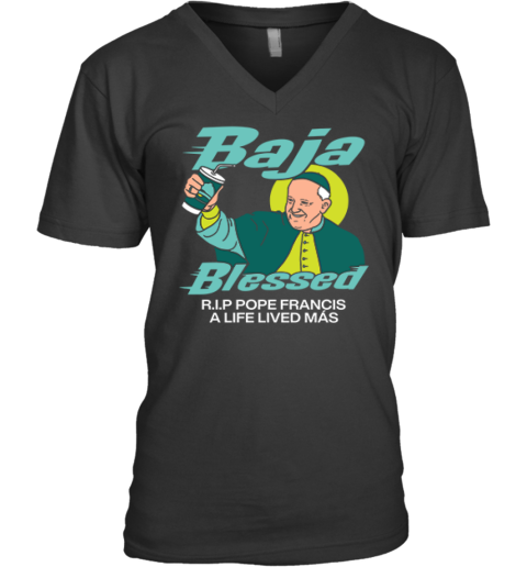 Baja Blessed Rip Pope Francis V Neck T Shirt