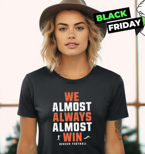 Denver Broncos We Almost Always Almost Win Women039S T Shirt