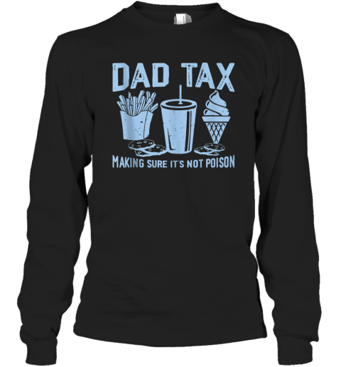 Dad Tax Making Sure It039S Not Poison Father039S Day Long Sleeve T Shirt