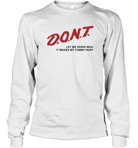 Don039T Let Me Drink Milk It Makes My Tummy Hurt Long Sleeve T Shirt