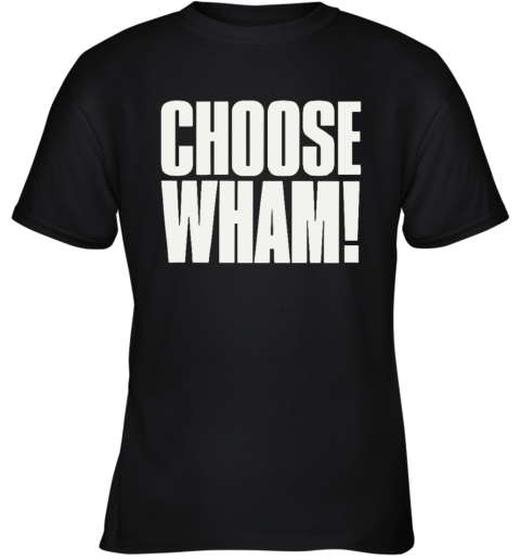 Choose Wham Youth T Shirt