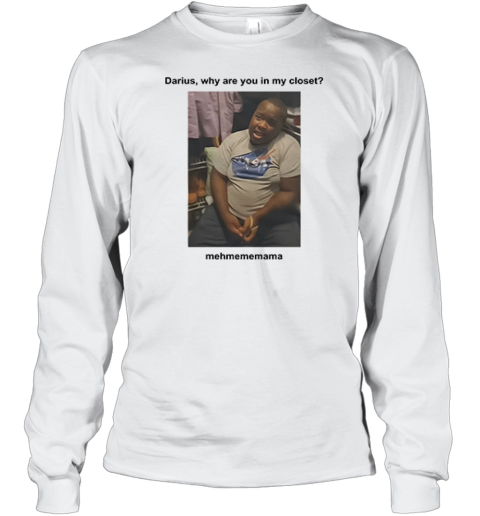 Darius Da King Darius Why Are You In My Closet Long Sleeve T Shirt