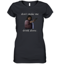 Don039T Make Me Drink Alone Mother039S Day Women039S V Neck T Shirt