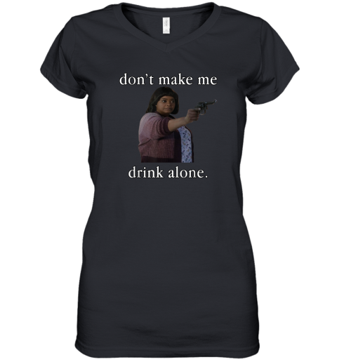 Don039T Make Me Drink Alone Mother039S Day Women039S V Neck T Shirt