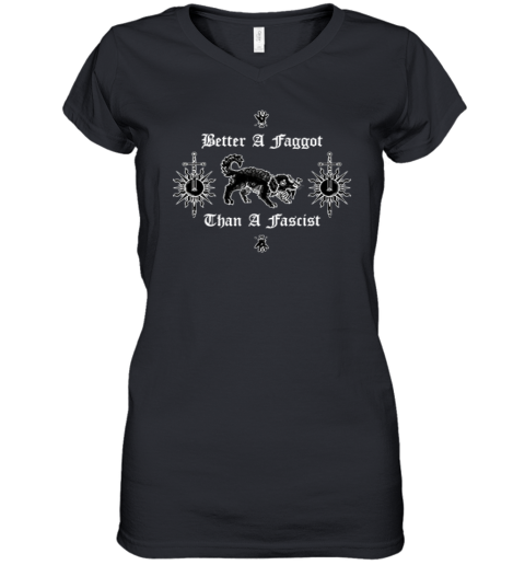 Better A Faggot Than A Fascist Women039S V Neck T Shirt