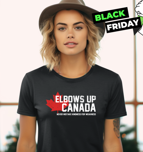 Elbows Up Canada Never Mistake Kindness For Weakness Women039S T Shirt
