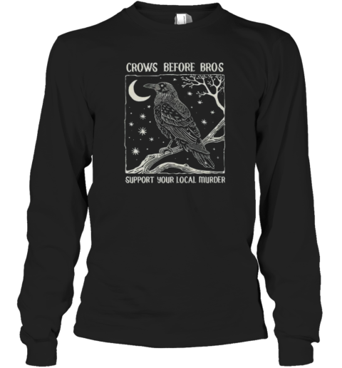 Crows Before Bros Support Your Local Murder Long Sleeve T Shirt