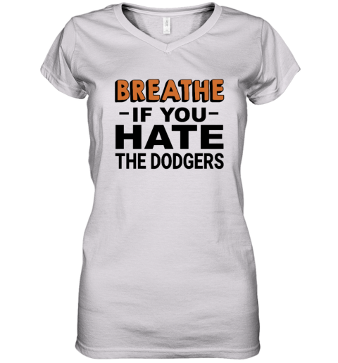 Breathe If You Hate The Dodgers Women039S V Neck T Shirt