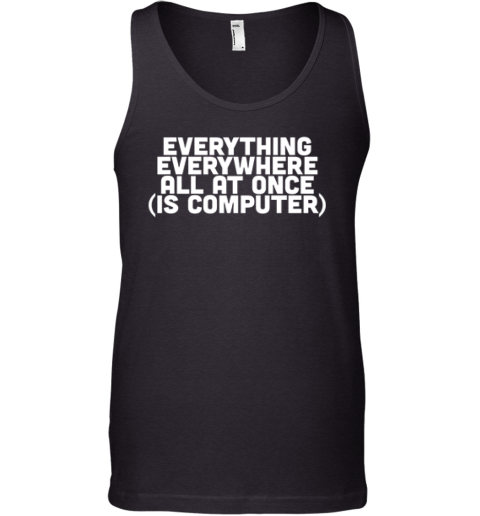 Everything Everywhere All At Once Is Computer Tank Top
