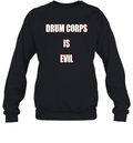 Drum Corps Is Evil Sweatshirt