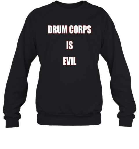 Drum Corps Is Evil Sweatshirt