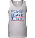Don039T Blame Me I Voted For Hawk Tuah Tank Top