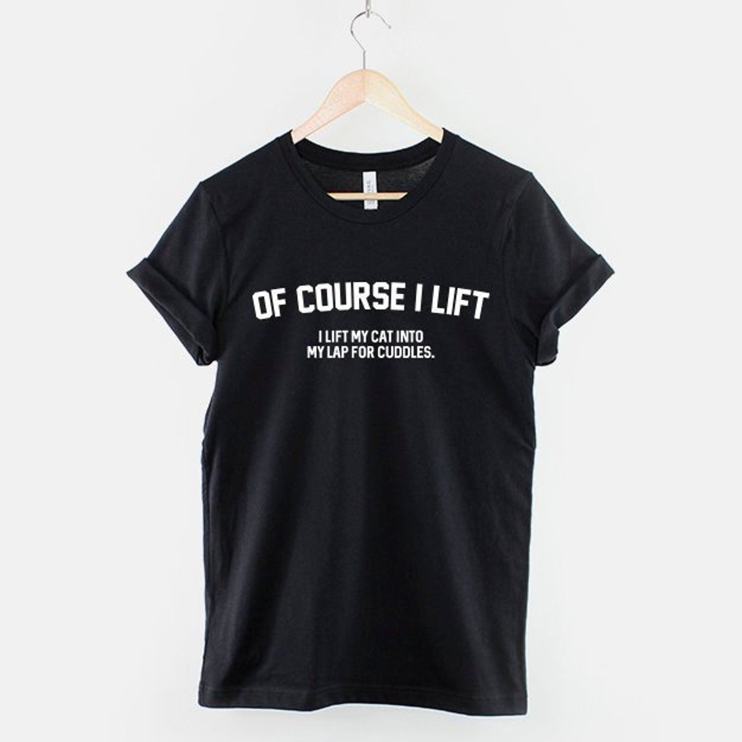 Funny Cat Lover T-Shirt: Of Course I Lift My Cat For Cuddles