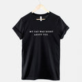 My Cat Was Right About You T-Shirt - Ring Spun Cotton Cat Lover Tee