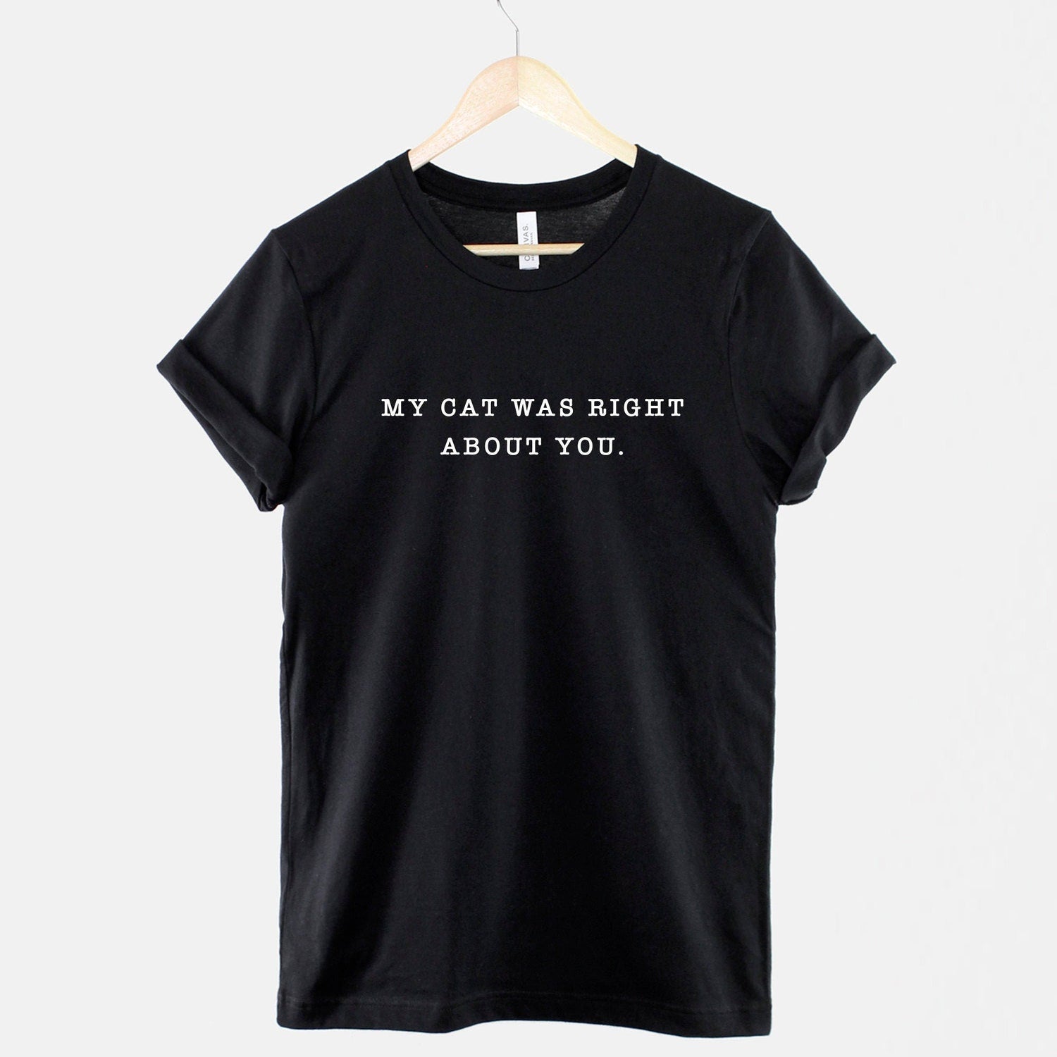 My Cat Was Right About You T-Shirt - Ring Spun Cotton Cat Lover Tee