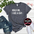 Cat Lover Shirt Hold On I See A Cat Easily Distracted By Cats Loves Cats Tshirt Cat Lover Gifts Cat Mama Gift Crazy Cat Lady Shirt Plus 4XL
