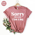 Sorry Iâm Late I Saw a Dog Shirt, Dog Mom T-Shirt, Gift For Dog Lover,, Dog Mom Shirt, Dog Owner Shirt, Funny Dog Shirt, Fur Mama Tee