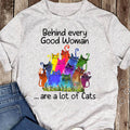 Behind Every Good Woman Are A Lot Of Cats T-Shirt - Cat Mom Shirt, Cat Lover, Gift for Mom, Cute Cat Tee