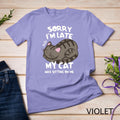 Sorry I'm Late My Cat Was Sitting On Me T-Shirt - Cat Lover Gift
