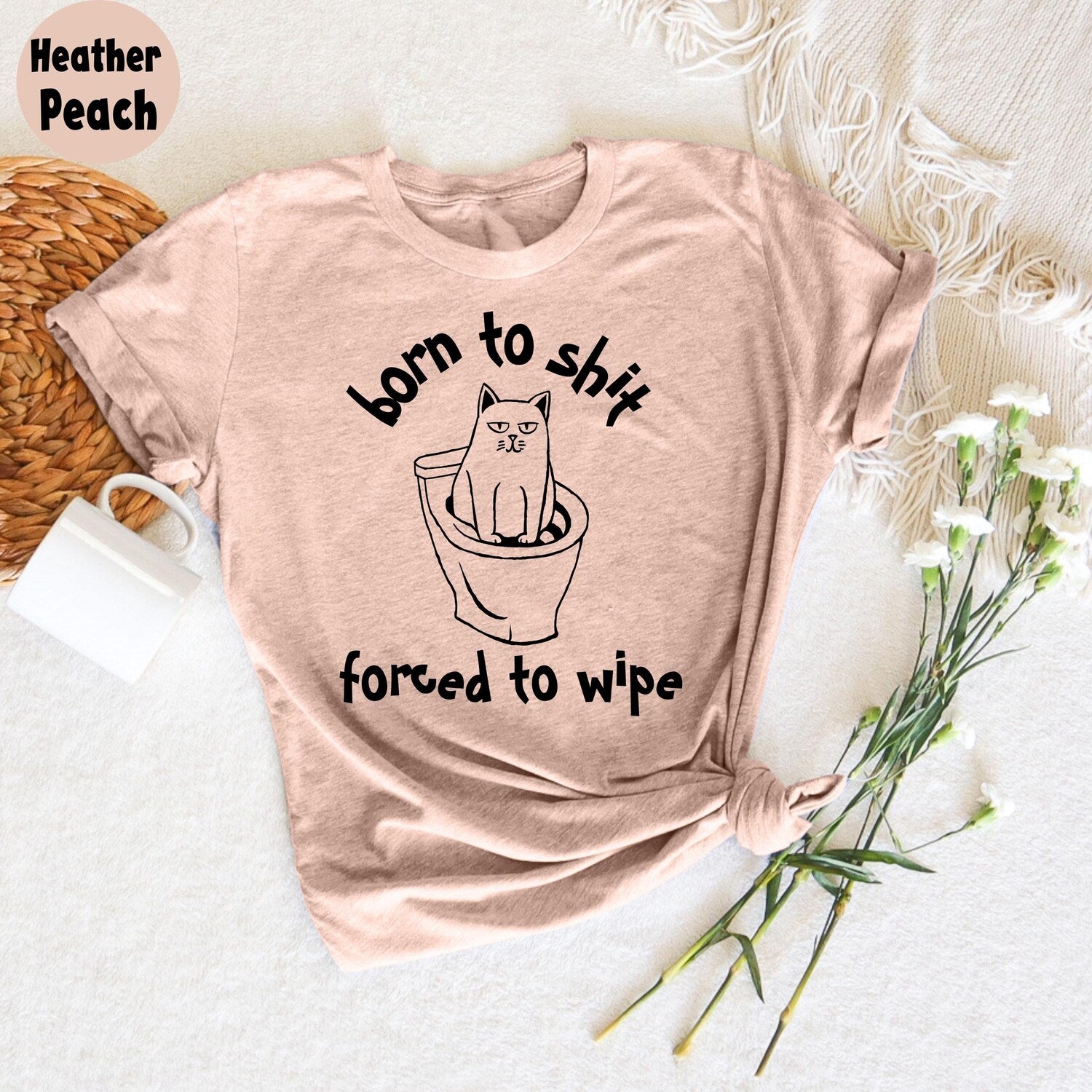 Born To Shit Forced To Wipe, Cat Funny Trendy Gift Tee, Humorous Cat Lover T-Shirt, Unique Quote Shirt, Perfect Gift for Cat Lovers