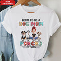 Born To Be A Dog Mom Forced To Work - Personalized T-Shirt, Gift for Dog Mom, Dog Owner Gift, Dog Mama Gift Shirt, Funny Dog Mom Tee