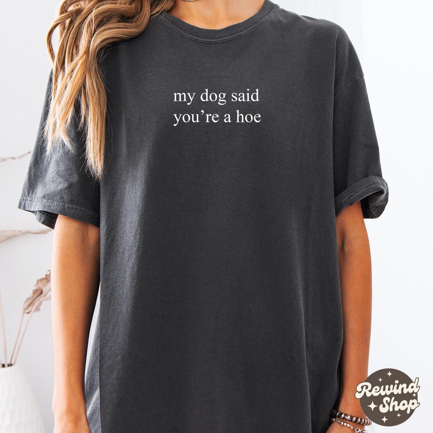 My Dog Said You're A Hoe TShirt, Dog Lover Comfort ColorsÂ® Shirt, Funny Dog Moms Shirt, Animal Lover Gift, Dog Mom Gift,Shirt for Dog Lovers