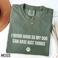 I Work Hard So My Dog Can Have Nice Things Shirt, Comfort ColorsÂ® Funny Dog Lover Shirt, Dog Lover Gift, Dog Dad Dog Mom Gift, Dog Person