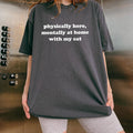 Comfort Physically Here Mentally At Home With My Cat Shirt, Cat Mom T-Shirt, Cat Lover Shirt, Pet Lover Shirt, Cat Owner Gift