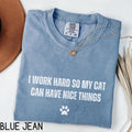 I Work Hard So My Cat Can Have Nice Things Shirt, Comfort ColorsÂ® Funny Cat Lover Shirt, Cat Lover Gift, Cat Dad Cat Mom Gift, Cat Person