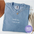 Comfort ColorsÂ® Hold On I See A Cat Shirt Cat Lover Shirt Cat Mom Shirt Pet Owner Shirt Gift for Cat Lover, Trendy Shirt, Gift for Her