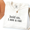 Hold On I See A Cat Shirt - Pet Parent Humor Tee for Cat Lovers & Moms