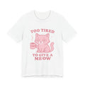 Too Tired Cat T-Shirt | Funny Cat Lover Gift | Nap Time Tee