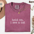 Comfort ColorsÂ® Hold on I See a Cat T-Shirt, Cat Lover Gift, Pet Parent Humor Tee, Feline Friend Shirt, Cat Person Sweatshirt, Cat Mom Tee