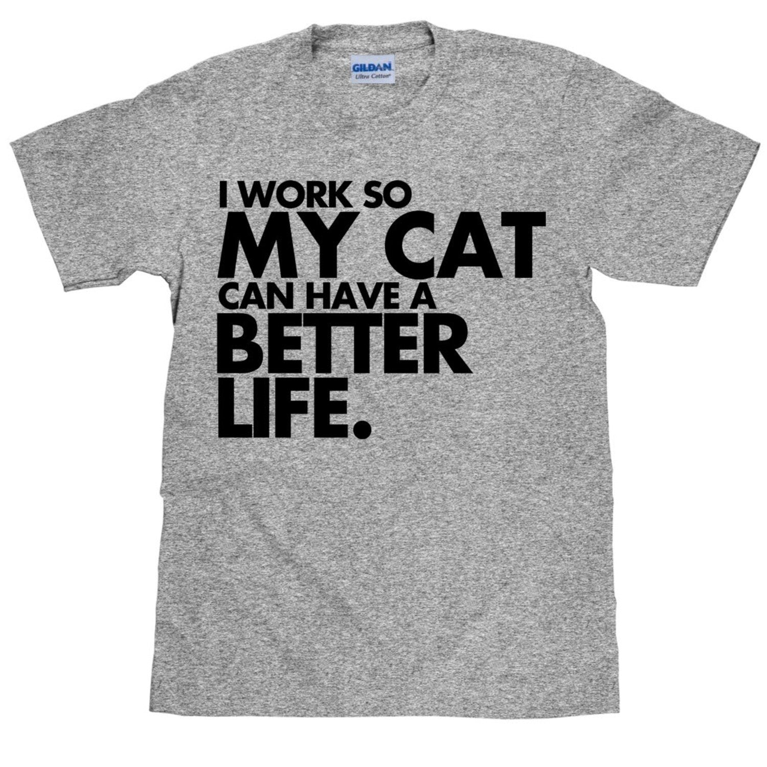 Funny Cat Lover T Shirt - 'I Work So My Cat Can Have A Better Life' Tee
