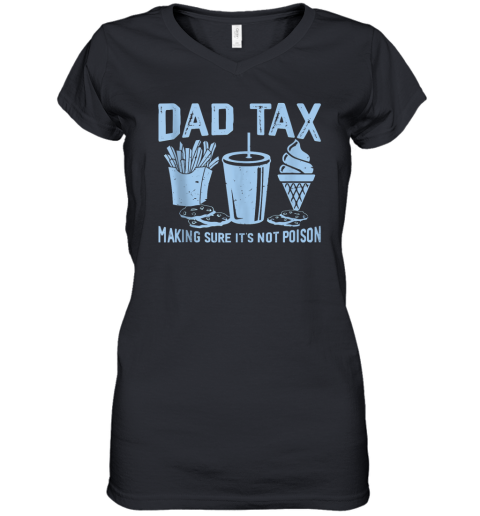Dad Tax Making Sure It039S Not Poison Father039S Day Women039S V Neck T Shirt