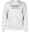 Control What You Can Control Cause It Ain039T Me Long Sleeve T Shirt