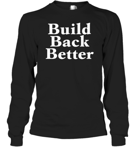 Build Back Better Long Sleeve T Shirt
