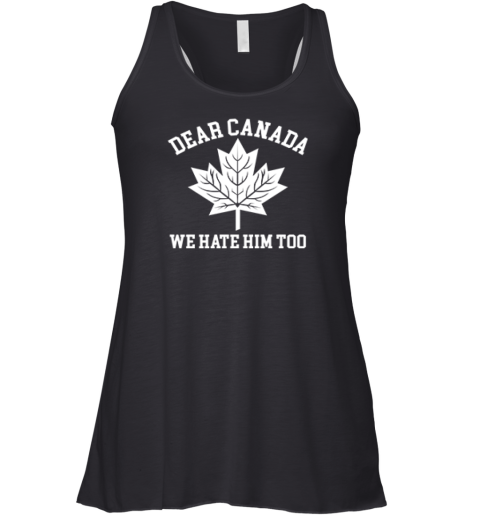 Dear Canada We Hate Him Too Racerback Tank