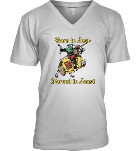 Born To Jest Forced To Joust V Neck T Shirt