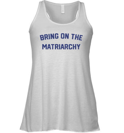 Bring On The Matriarchy Racerback Tank