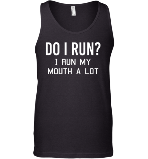 Do I Run I Run My Mouth A Lot Tank Top