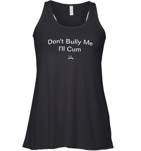 Don039T Bully Me I039Ll Cum Racerback Tank