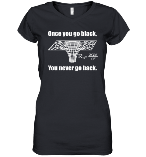 Black Hole Once You Go Black You Never Go Back Women039S V Neck T Shirt