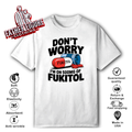 Don039T Worry I039M On 500Mg Of Fukitol T Shirt