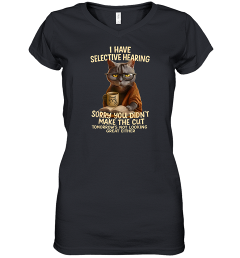 Cat Have Selective Hearing You Didnt Make Cut Women039S V Neck T Shirt