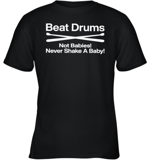 Beat Drums Not Babies Never Shake A Baby Youth T Shirt